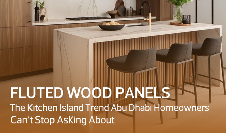 Fluted Wood Panels: The Kitchen Island Trend Abu Dhabi Homeowners Can’t Stop Asking About